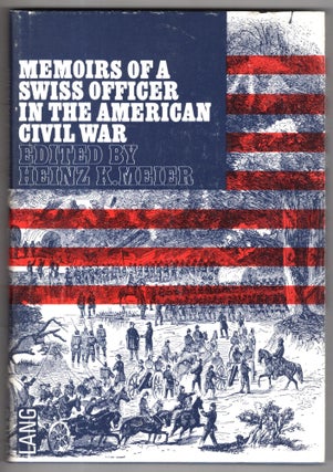 Item #11549 Memoirs of a Swiss Officer in the MAerican Civil War. Heinz K. Meier Rudolf Aschmann