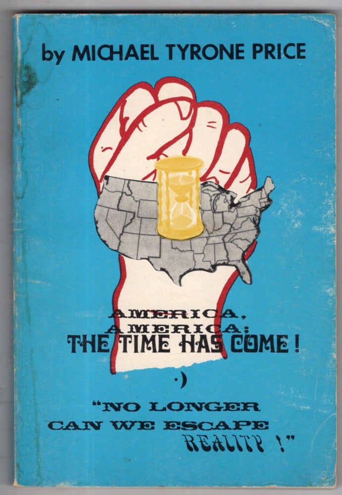 Item #11649 America, America; The Time Has Come! No Longer Can We Escape Reality! Michael Tyrone Price.