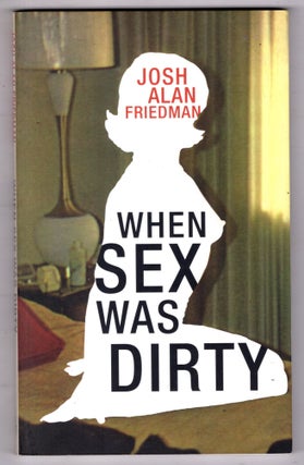 Item #11700 When Sex Was Dirty. Josh Alan Friedman