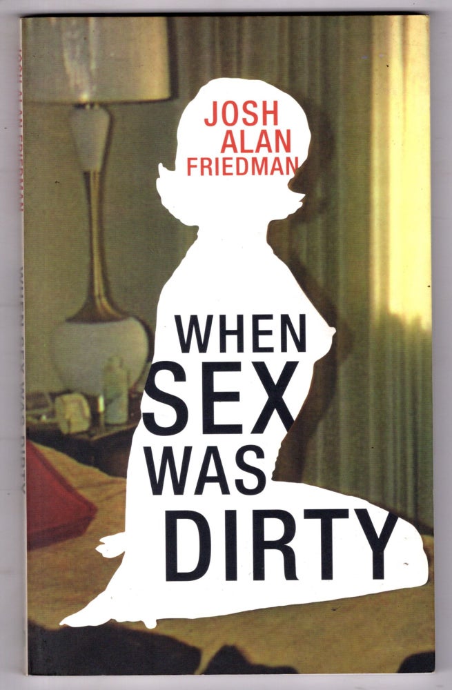 Item #11700 When Sex Was Dirty. Josh Alan Friedman.