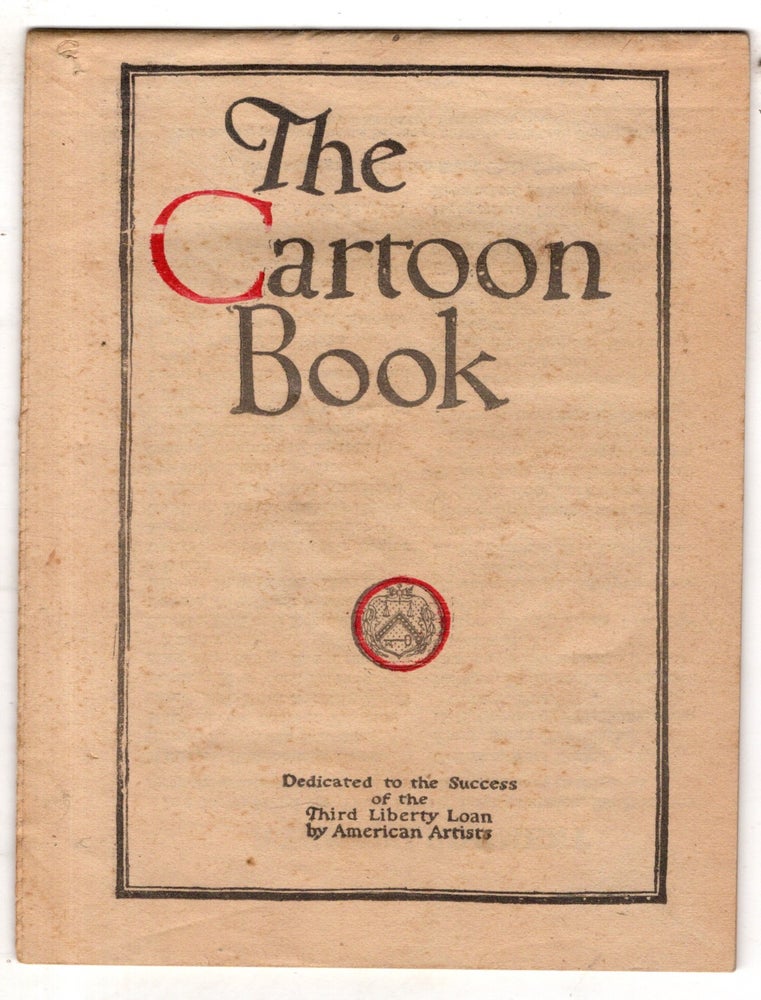 Item #11769 The Cartoon Book, Dedicated to the Success of the Third Liberty Loan by American Artists.