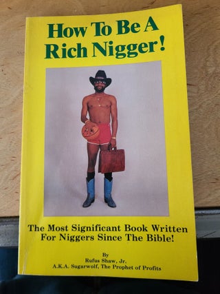 How to be a Rich Nigger! Jr. ada Surgarwolf Rufus Shaw.