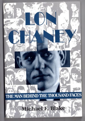 Item #12203 Lon Chaney, The Man Behind The Thousand Faces. Michael F. Blake