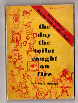 Item #17432 The Day The Toilet Caught On Fire. H. August Debelius