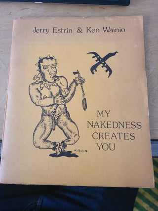 My Nakedness Creates You. Jerry Estrin, Ken Wainio.