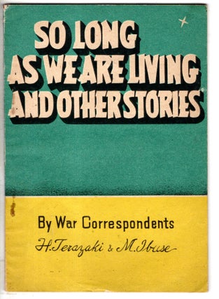 Item #18464 So Long As We Are Living and Other Stories by War Correspondents. Masuji Ibuse...