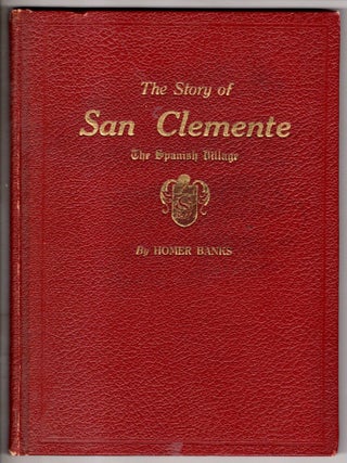 Item #19316 The Story of San Clemente The Spanish Village. Homer Banks