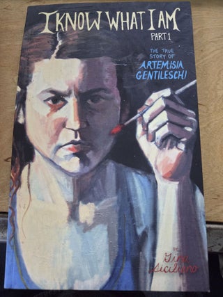 I Know What I am Part 1 The True Story of Aremisia Gentileschi. Gina Siciliano.
